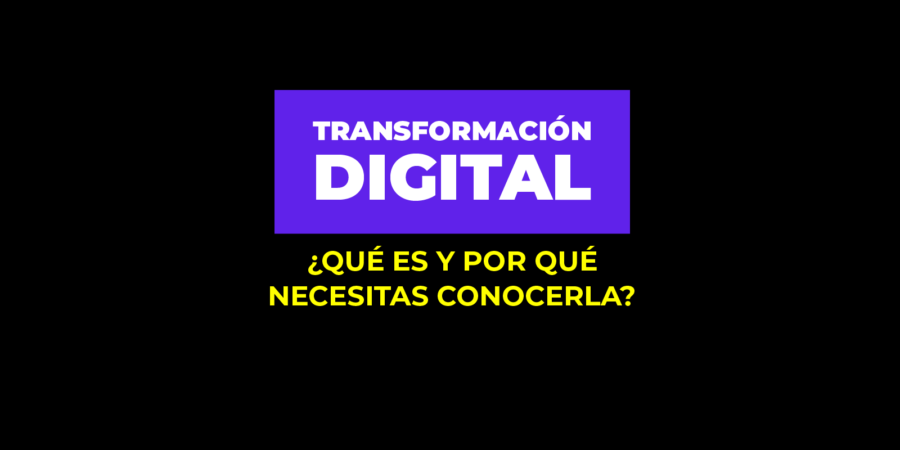 Transformación digital: ¿Qué es y por qué necesitas conocerla?