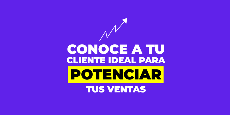 Conoce a tu cliente ideal para potenciar tus ventas.